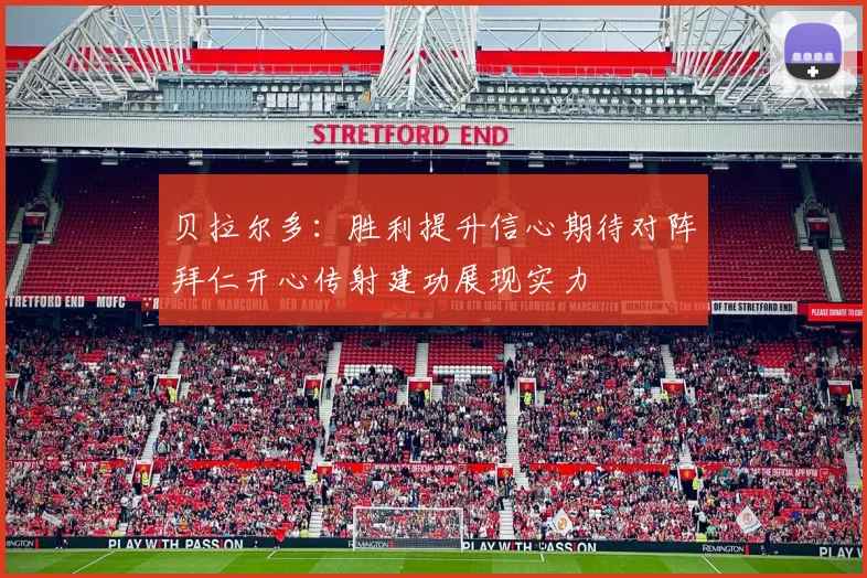 贝拉尔多：胜利提升信心期待对阵拜仁开心传射建功展现实力