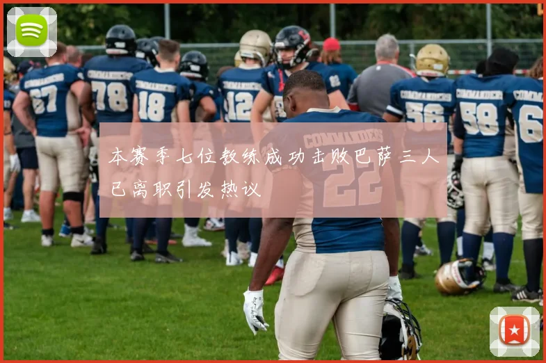 本赛季七位教练成功击败巴萨三人已离职引发热议