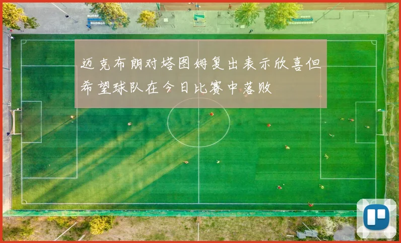 迈克布朗对塔图姆复出表示欣喜但希望球队在今日比赛中落败